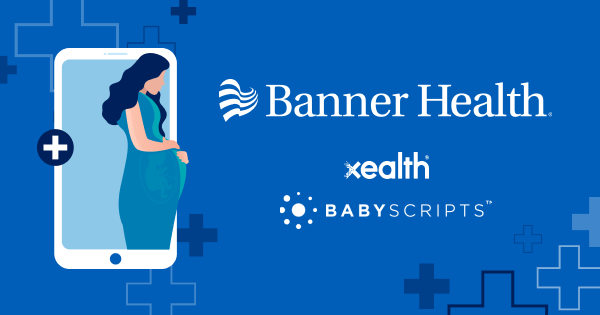 Banner Health Launches Digital Health Program with Xealth and Babyscripts