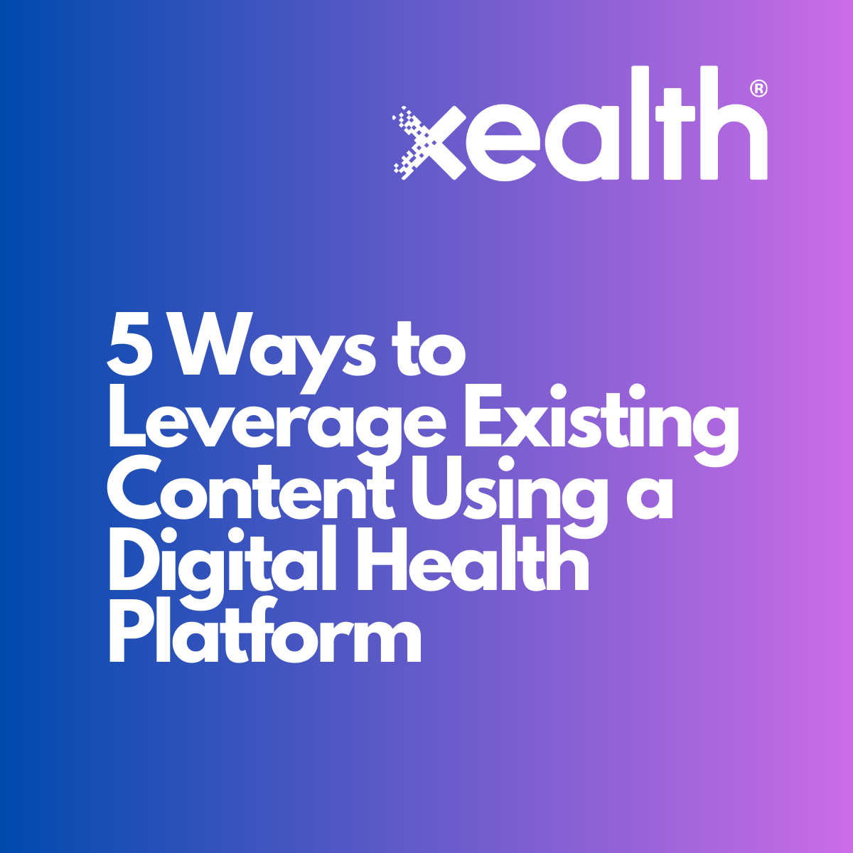 5 Ways to Leverage Existing Content Using a Digital Health Platform